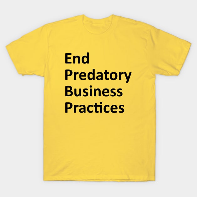 End Predatory Business Practices - Black T-Shirt by Walking Fox Designs